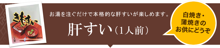 白焼き・蒲焼きのお供にどうぞ！お湯に注ぐだけで本格的な肝すいが楽しめます。